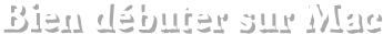 Bien débuter sur Mac